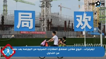 إيفرغراند.. خروج مفاجئ لعملاق العقارات الصينية من البورصة بعد عقود من التداول